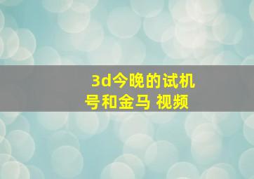 3d今晚的试机号和金马 视频